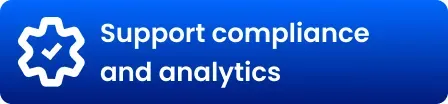 Text image that says: Support compliance and analytics