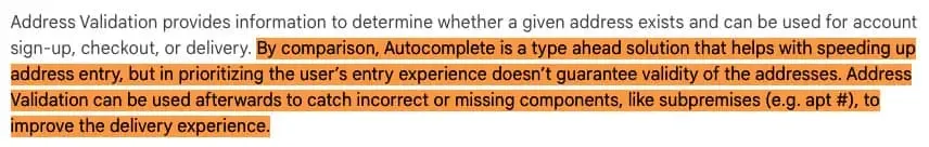 Google’s address autocomplete API doesn’t validate. Google suggest using address validation and autocomplete as two separate steps during address entry.
