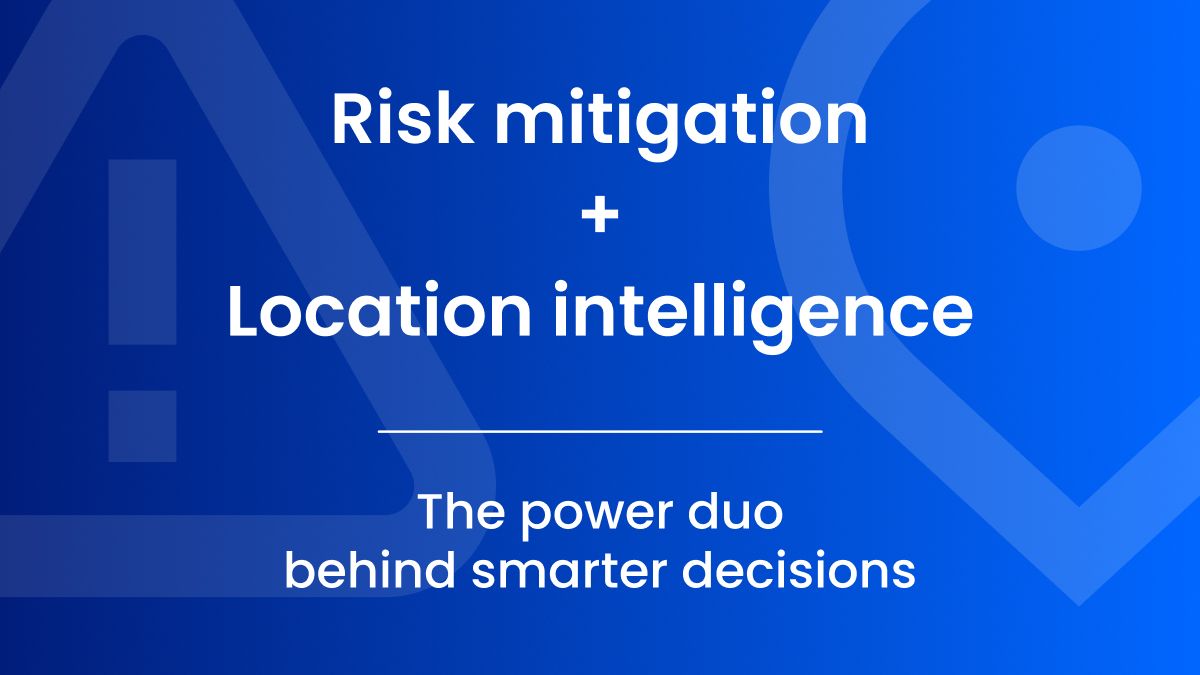Location Risk Risk mitigation and location intelligence: The power duo behind smarter ...